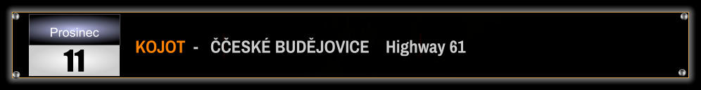 KOJOT  -   ČČESKÉ BUDĚJOVICE    Highway 61 Prosinec 11