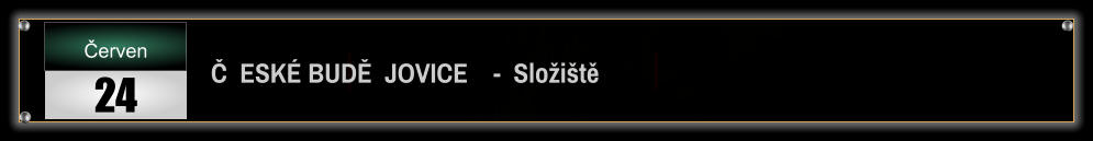 Č  ESKÉ BUDĚ  JOVICE    -  Složiště Červen 24